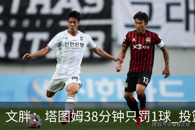 文胖：塔图姆38分钟只罚1球 投篮失准时就应该主动冲击篮筐